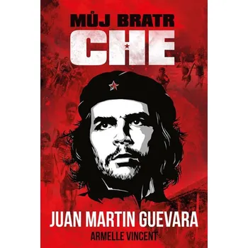 Můj bratr Che - Armelle Vincent, Juan Martin Guevara