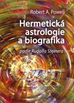 Hermetická astrologie a biografika podle Rudolfa Steinera - Robert A. Powell