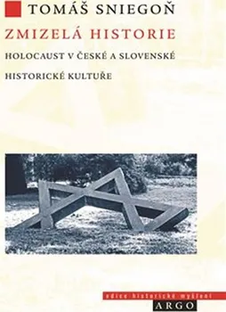 Zmizelá historie: Holocaust v české a slovenské historické kultuře - Tomáš Sniegoň