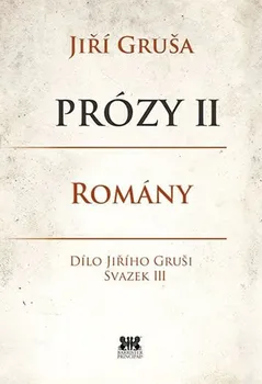 Prózy II - Romány: Dílo Jiřího Gruši svazek III - Jiří Gruša