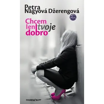 Chcem len tvoje dobro - Petra Nagyová Džerengová