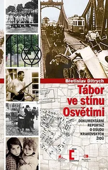 Tábor ve stínu Osvětimi: Dokumentární reportáž o osudu krakovských židů - Břetislav Ditrych