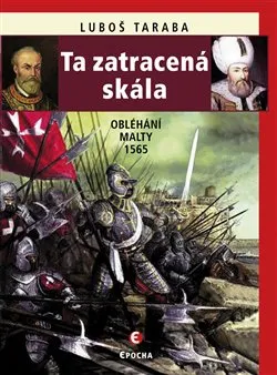 Ta zatracená skála: Obléhání Malty 1565 - Luboš Taraba