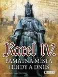 Karel IV.: Památná místa tehdy a dnes -…