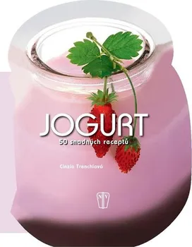 Jogurt: 50 snadných receptů - Cinzia Trenchiová