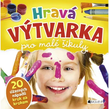 Hravá výtvarka pro malé šikuly: 20 úžasných nápadů krok za krokem Hravá výtvarka pro malé šikuly: 20 úžasných nápadů krok za krokem