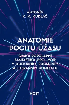 Umění Anatomie pocitu úžasu: Česká populární fantastika 1990 – 2012 v kulturním, sociálním a literárním kontextu - Antonín K. K. Kudláč
