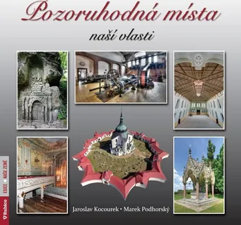 Pozoruhodná místa naší vlasti - Marek Podhorský, Jaroslav Kocourek