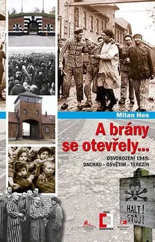 A brány se otevřely: Osvobození 1945: Dachau, Osvětim, Terezín - Milan Hes