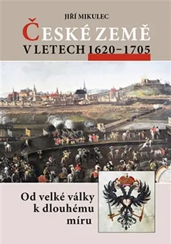 České země v letech 1620 - 1705: Od velké války k dlouhému míru - Jiří Mikulec