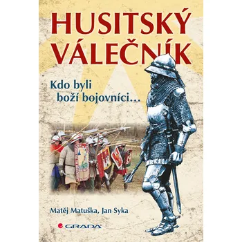 Husitský válečník: Kdo byli boží bojovníci... - Matěj Matuška, Jan Syka