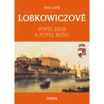 Lobkowiczové: Popel jsem a popel budu - Pavel Juřík