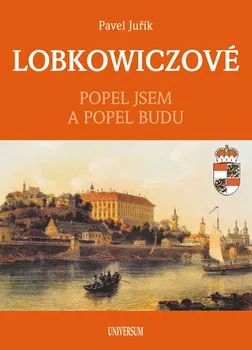 Lobkowiczové: Popel jsem a popel budu - Pavel Juřík