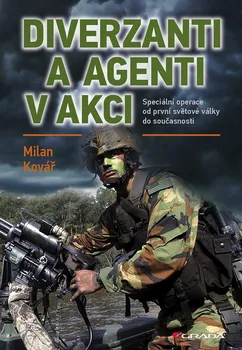 Diverzanti a agenti v akci: Speciální operace od první světové války do současnosti - Milan Kovář