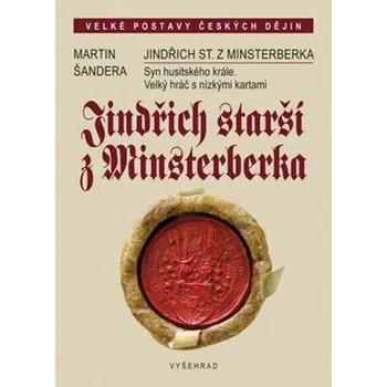 Populárně naučná literatura pro dospělé Jindřich starší z Minsterberka: Syn husitského krále. Velký hráč s nízkými kartami - Martin Šandera
