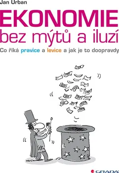 Ekonomie bez mýtů a iluzí: Co říká pravice a levice a jak je to doopravdy - Jan Urban