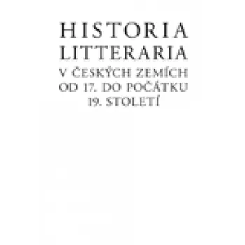 Historia litteraria v českých zemích od 17. do počátku 19. století - Josef Förster, Ondřej Podavka, Martin Svatoš
