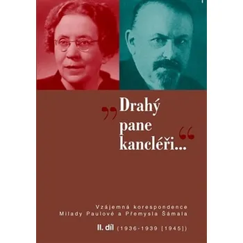 Drahý pane kancléři...: Vzájemná korespondence mezi historičkou Miladou Paulovou a kancléřem prezidenta republiky Přemyslem Šámalem II. díl (1936-1939) - Daniela Brádlerová, Jan Hájek
