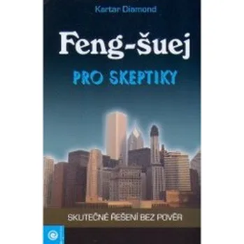Feng-šuej pro skeptiky: Skutečné řešení bez pověr - Diamond Kartar