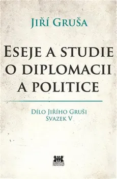 Eseje a studie o diplomacii a politice: Dílo Jiřího Gruši, svazek V. - Jiří Gruša