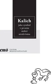 Kalich jako symbol v prvním století utrakvismu - Ota Halama , Pavel Soukup