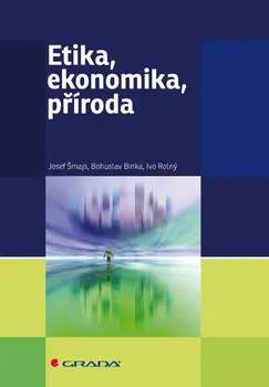 Etika, ekonomika, příroda - Josef Šmajs, Bohuslav Binka, Ivo Rolný 