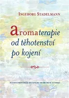 Aromaterapie od těhotenství po kojení - Ingeborg Stadelmann