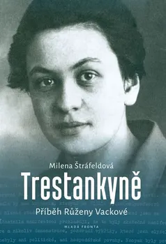 Literární biografie Trestankyně: Příběh Růženy Vackové - Milena Štráfeldová