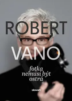 Literární biografie Robert Vano: Fotka nemusí být ostrá - Robert Vano, Soňa Lechnerová