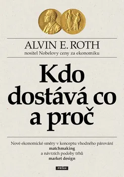 Kdo dostává co a proč - Nové ekonomické směry v konceptu vhodného párování (matchmaking) a návrzích podoby trhů (market design) - Alvin E. Roth