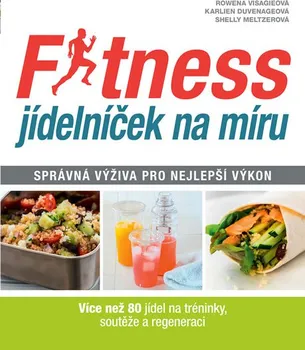 Fitness jídelníček na míru: Správná výživa pro nejlepší výkon - Rowena Visagieová, Karlien Duvenageová, Shelly Meltzerová