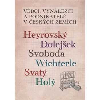 Vědci, vynálezci a podnikatelé v Českých zemích: Heyrovský, Dolejšek, Svoboda, Wichterle, Svatý, Holý - Ladislav Maixner Literární biografie Vědci, vynálezci a podnikatelé v Českých zemích: Heyrovský, Dolejšek, Svoboda, Wichterle, Svatý, Holý - Ladislav Maixner