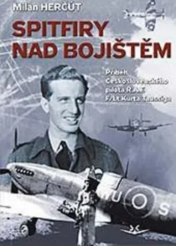 Literární biografie Spitfiry nad bojištěm: Příběh československého pilota RAF F/Lt Kurta Taussiga - Milan Herčut