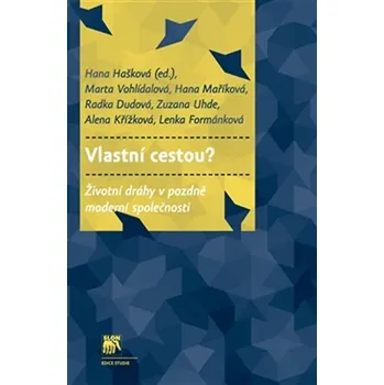 Vlastní cestou?: Životní dráhy v pozdně moderní společnosti - Hana Hašková a kol.