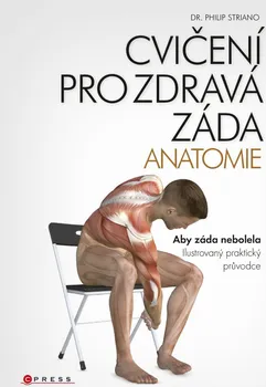 Cvičení pro zdravá záda: Anatomie: Ilustrovaný praktický průvodce - Philip Striano