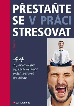 Osobní rozvoj Přestaňte se v práci stresovat: 44 doporučení pro ty, kteří nechtějí práci obětovat své zdraví - Jan Urban