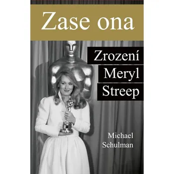 Zase ona: Zrození Meryl Streep - Michael Schulman Literární biografie Zase ona: Zrození Meryl Streep - Michael Schulman