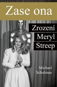 Literární biografie Zase ona: Zrození Meryl Streep - Michael Schulman