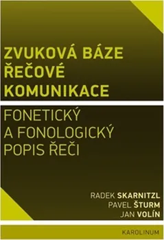 Zvuková báze řečové komunikace: Fonetický a fonologický popis řeči - Radek Skarnitzl, Pavel Šturm, Jan Volín