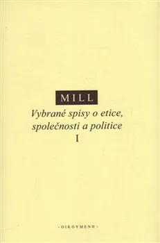 Vybrané spisy o etice, společnosti a politice I - John Stuart Mill