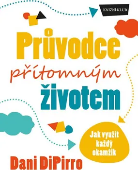 Osobní rozvoj Průvodce přítomným životem: Jak využít každý okamžik - Dani DiPirro