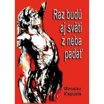 Poezie Raz budú aj svätí z neba padať - Miroslav Kapusta (SK)