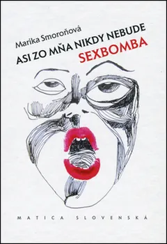 Poezie Asi zo mňa nikdy nebude sexbomba - Smoroňová Marika