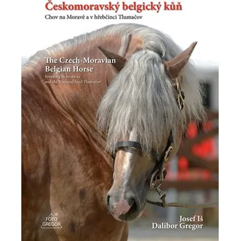 Recenze Českomoravský belgický kůň: Chov na Moravě a v hřebčinci Tlumačov / The Czech-Moravian Belgian Horse: Breeding in Moravia and the National Stud Tlumačov - Dalibor Gregor, Josef Iš Recenze Českomoravský belgický kůň: Chov na Moravě a v hřebčinci Tlumačov / The Czech-Moravian Belgian Horse: Breeding in Moravia and the National Stud Tlumačov - Dalibor Gregor, Josef Iš