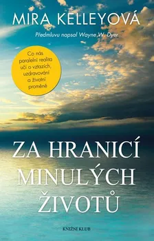 Za hranicí minulých životů: Co nás paralelní realita učí o vztazích, uzdravování a životní proměně - Mira Kelley