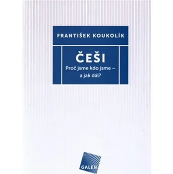 Češi: Proč jsme kdo jsme – a jak dál? - František Koukolík