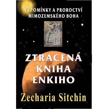 Ztracená kniha Enkiho: Vzpomínky a proroctví mimozemského boha - Zecharia Sitchin