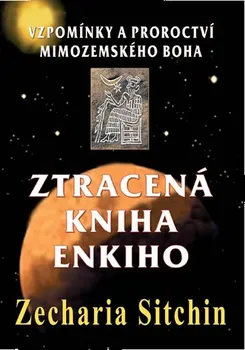 Ztracená kniha Enkiho: Vzpomínky a proroctví mimozemského boha - Zecharia Sitchin