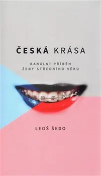 Česká krása: Banální příběh ženy středního věku - Leoš Šedo