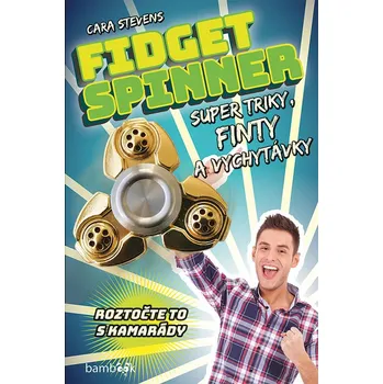 Fidget Spinner: Super triky, finty a vychytávky - Cara Stevens